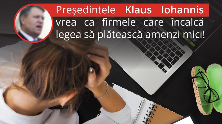 Blog de parlamentar: Președintele Klaus Iohannis vrea ca firmele care încalcă legislația muncii să plătească amenzi mici
